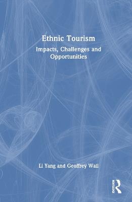 Ethnic Tourism: Impacts, Challenges and Opportunities - Li Yang,Geoffrey Wall - cover