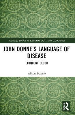 John Donne’s Language of Disease: Eloquent Blood - Alison Bumke - cover