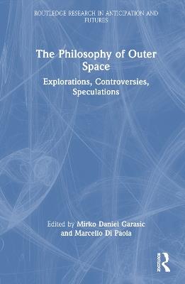 The Philosophy of Outer Space: Explorations, Controversies, Speculations - cover