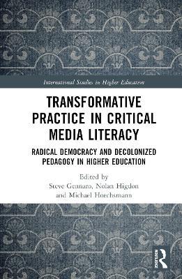 Transformative Practice in Critical Media Literacy: Radical Democracy and Decolonized Pedagogy in Higher Education - cover