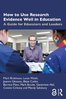 How to Use Research Evidence Well in Education: A Guide for Educators and Leaders - Mark Rickinson,Lucas Walsh,Joanne Gleeson - cover