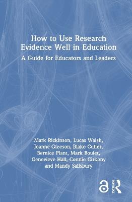 How to Use Research Evidence Well in Education: A Guide for Educators and Leaders - Mark Rickinson,Lucas Walsh,Joanne Gleeson - cover