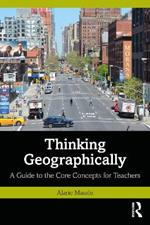 Thinking Geographically: A Guide to the Core Concepts for Teachers