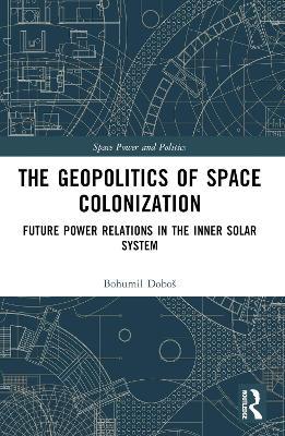 The Geopolitics of Space Colonization: Future Power Relations in the Inner Solar System - Bohumil Doboš - cover