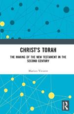 Christ's Torah: The Making of the New Testament in the Second Century
