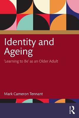 Identity and Ageing: 'Learning to Be' as an Older Adult - Mark Cameron Tennant - cover