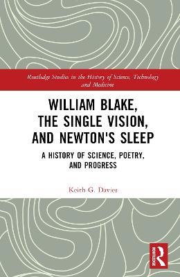 William Blake, the Single Vision, and Newton's Sleep: A History of Science, Poetry, and Progress - Keith Davies - cover