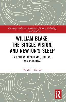 William Blake, the Single Vision, and Newton's Sleep: A History of Science, Poetry, and Progress - Keith Davies - cover