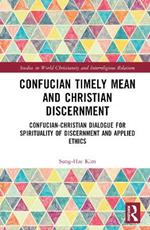 Confucian Timely Mean and Christian Discernment: Confucian-Christian Dialogue for Spirituality of Discernment and Applied Ethics