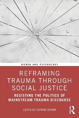 Reframing Trauma Through Social Justice: Resisting the Politics of Mainstream Trauma Discourse - cover