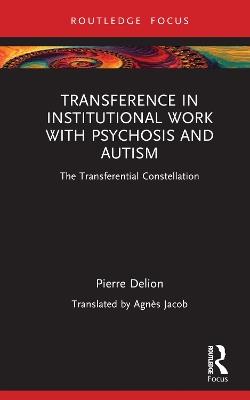 Transference in Institutional Work with Psychosis and Autism: The Transferential Constellation - Pierre Delion - cover