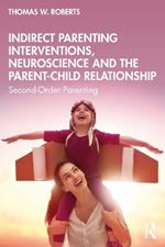 Indirect Parenting Interventions, Neuroscience and the Parent-Child Relationship: Second-Order Parenting