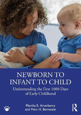 Newborn to Infant to Child: Understanding the First 1000 Days of Early Childhood - Martha E. Arterberry,Marc H. Bornstein - cover