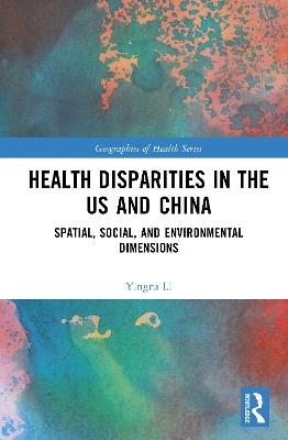 Health Disparities in the US and China: Spatial, Social, and Environmental Dimensions - Yingru Li - cover