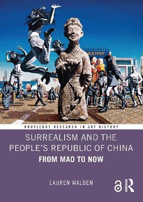 Surrealism and the People’s Republic of China: From Mao to Now - Lauren Walden - cover
