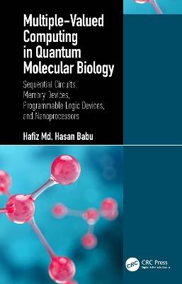 Multiple-Valued Computing in Quantum Molecular Biology: Sequential Circuits, Memory Devices, Programmable Logic Devices, and Nanoprocessors - Hafiz Md. Hasan Babu - cover