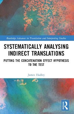 Systematically Analysing Indirect Translations: Putting the Concatenation Effect Hypothesis to the Test - James Luke Hadley - cover