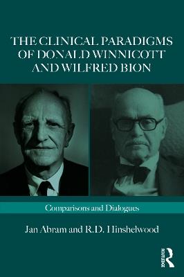 The Clinical Paradigms of Donald Winnicott and Wilfred Bion: Comparisons and Dialogues - Jan Abram,Robert Hinshelwood - cover
