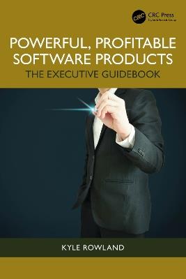 Powerful, Profitable Software Products: The Executive Guidebook - Kyle Rowland - cover