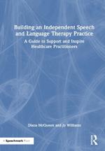 Building an Independent Speech and Language Therapy Practice: A Guide to Support and Inspire Healthcare Practitioners