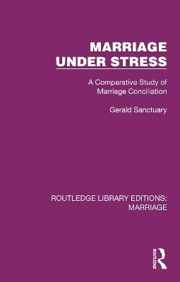 Marriage Under Stress: A Comparative Study of Marriage Conciliation - Gerald Sanctuary - cover