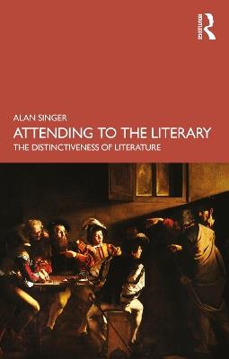 Attending to the Literary: The Distinctiveness of Literature - Alan Singer - cover