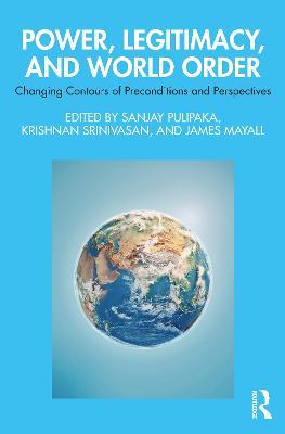 Power, Legitimacy, and World Order: Changing Contours of Preconditions and Perspectives - cover