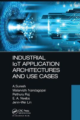 Industrial IoT Application Architectures and Use Cases - A. Suresh,Malarvizhi Nandagopal,Pethuru Raj - cover