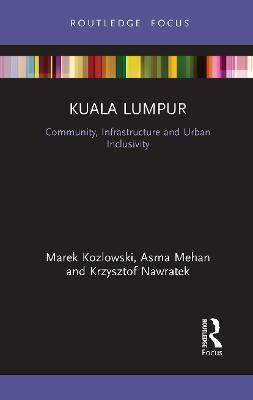 Kuala Lumpur: Community, Infrastructure and Urban Inclusivity - Marek Kozlowski,Asma Mehan,Krzysztof Nawratek - cover