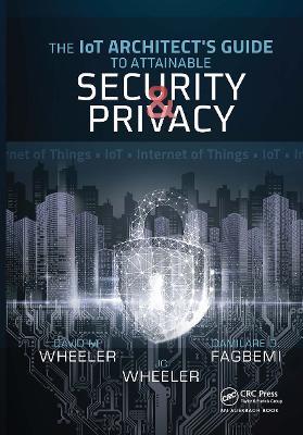 The IoT Architect's Guide to Attainable Security and Privacy - Damilare D. Fagbemi,David Wheeler,JC Wheeler - cover