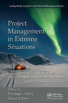 Project Management in Extreme Situations: Lessons from Polar Expeditions, Military and Rescue Operations, and Wilderness Exploration - cover