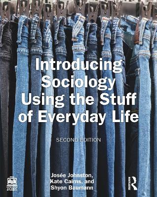 Introducing Sociology Using the Stuff of Everyday Life - Josee Johnston,Kate Cairns,Shyon Baumann - cover
