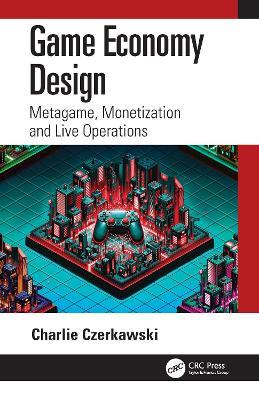 Game Economy Design: Metagame, Monetization and Live Operations - Charlie Czerkawski - cover