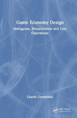 Game Economy Design: Metagame, Monetization and Live Operations - Charlie Czerkawski - cover