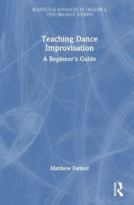 Teaching Dance Improvisation: A Beginner's Guide - Matthew Farmer - cover