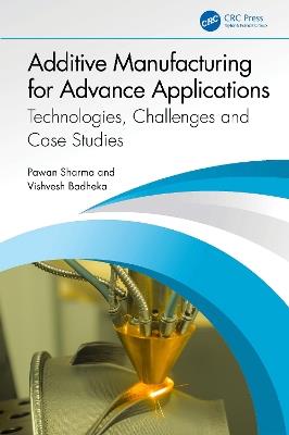 Additive Manufacturing for Advance Applications: Technologies, Challenges and Case Studies - Pawan Sharma,Vishvesh Badheka - cover
