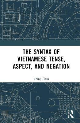 The Syntax of Vietnamese Tense, Aspect, and Negation - Trang Phan - cover