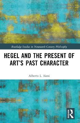 Hegel and the Present of Art’s Past Character - Alberto L. Siani - cover