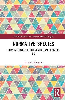 Normative Species: How Naturalized Inferentialism Explains Us - Jaroslav Peregrin - cover