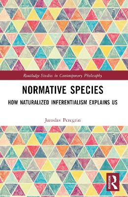 Normative Species: How Naturalized Inferentialism Explains Us - Jaroslav Peregrin - cover