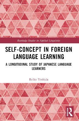 Self-Concept in Foreign Language Learning: A Longitudinal Study of Japanese Language Learners - Reiko Yoshida - cover