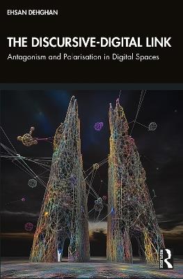 The Discursive-Digital Link: Antagonism and Polarisation in Digital Spaces - Ehsan Dehghan - cover