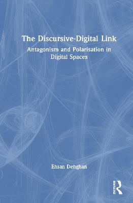 The Discursive-Digital Link: Antagonism and Polarisation in Digital Spaces - Ehsan Dehghan - cover