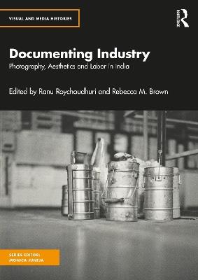 Documenting Industry: Photography, Aesthetics and Labor in India - cover