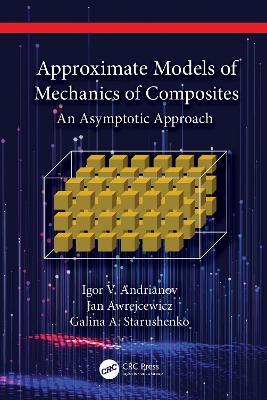 Approximate Models of Mechanics of Composites: An Asymptotic Approach - Igor V. Andrianov,Jan Awrejcewicz,Galina A. Starushenko - cover