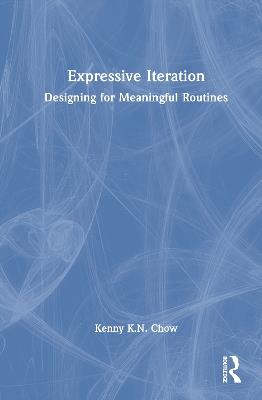 Expressive Iteration: Designing for Meaningful Routines - Kenny K.N. Chow - cover