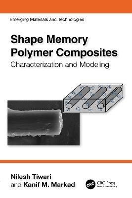Shape Memory Polymer Composites: Characterization and Modeling - Nilesh Tiwari,Kanif M. Markad - cover