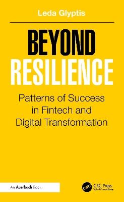 Beyond Resilience: Patterns of Success in Fintech and Digital Transformation - Leda Glyptis - cover