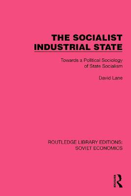 The Socialist Industrial State: Towards a Political Sociology of State Socialism - David Lane - cover