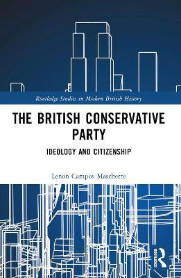 The British Conservative Party: Ideology and Citizenship - Lenon Campos Maschette - cover